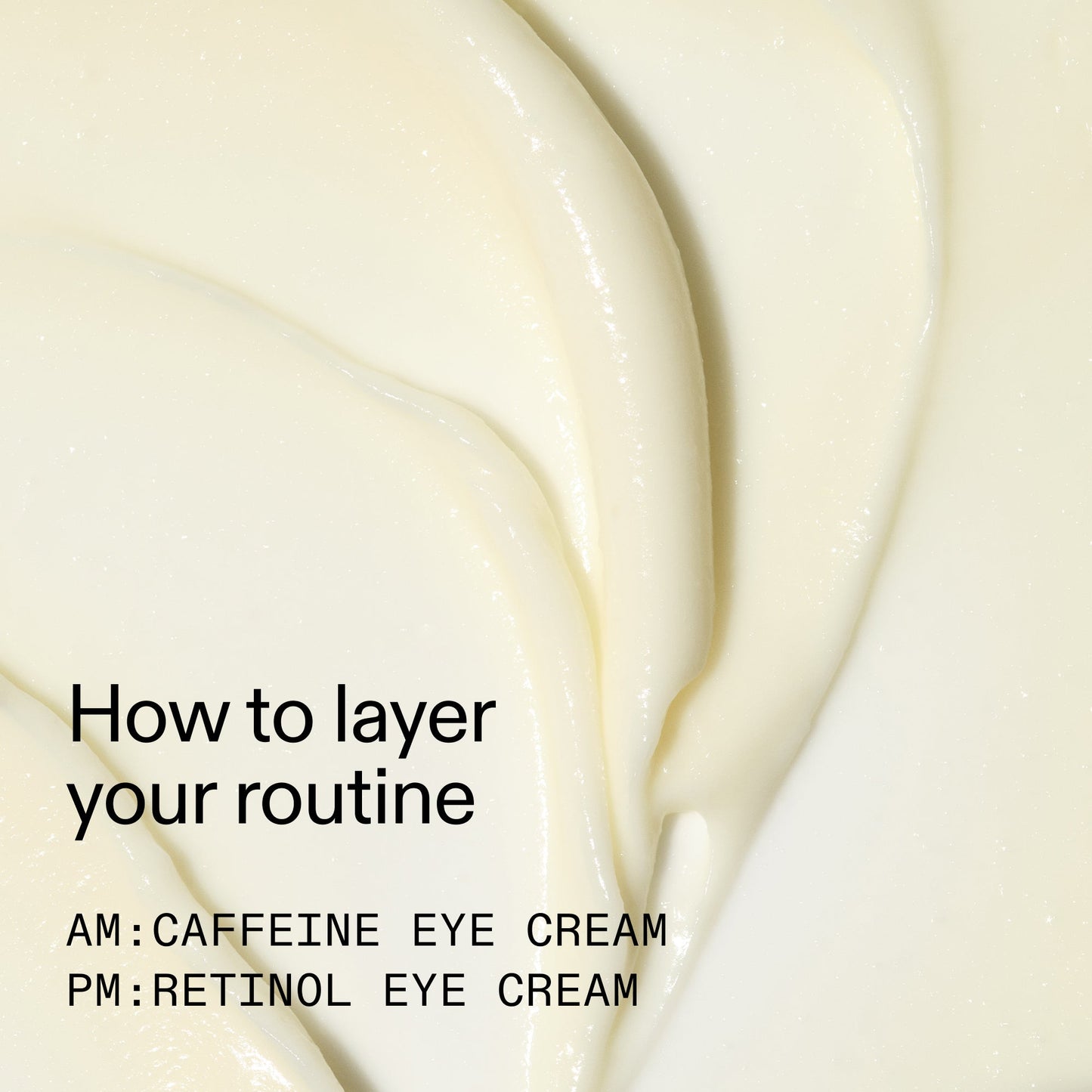 caffeine-retinol-eye-cream-duo-e0 Tired_Eyes_Duo_How_to_layer_2000x2000_4b85d2b7-1b00-4836-b675-77baa8d8e0b0.jpg