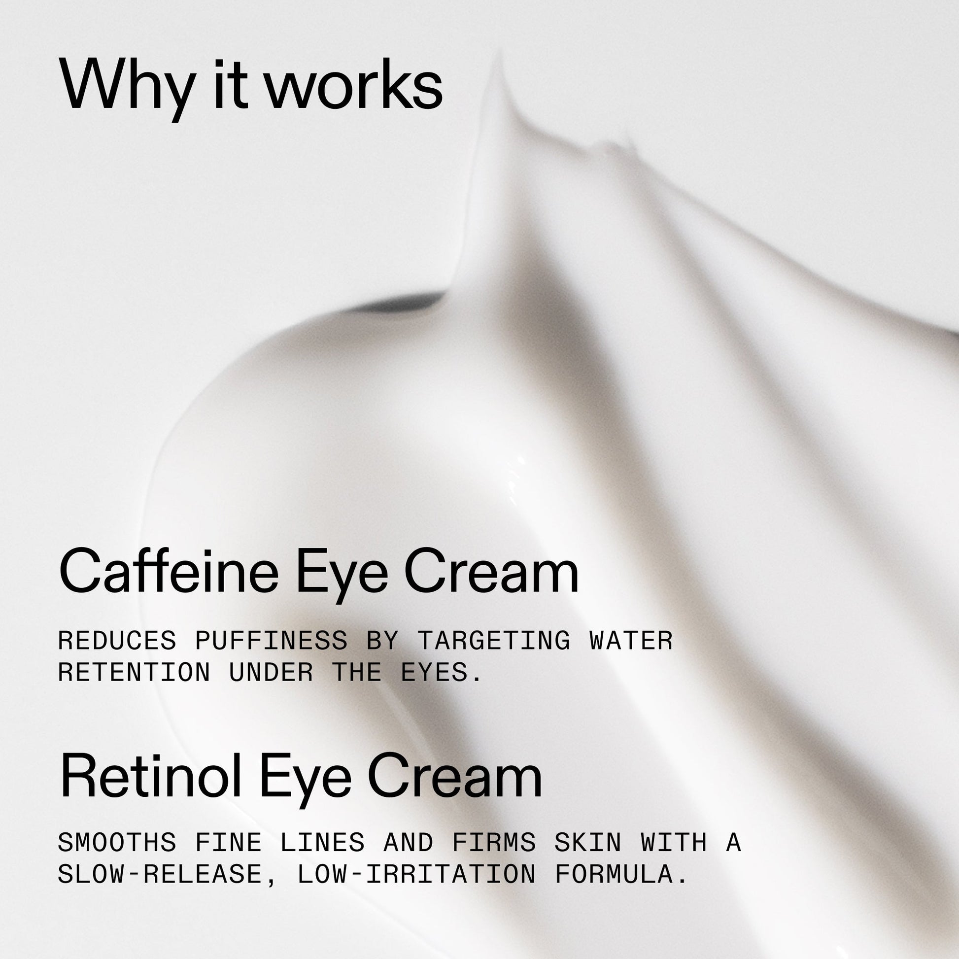 caffeine-retinol-eye-cream-duo-e0 Tired_Eyes_Duo_Why_it_works_2000x2000_de4123f2-67bf-4a7f-83c5-3c982686af46.jpg